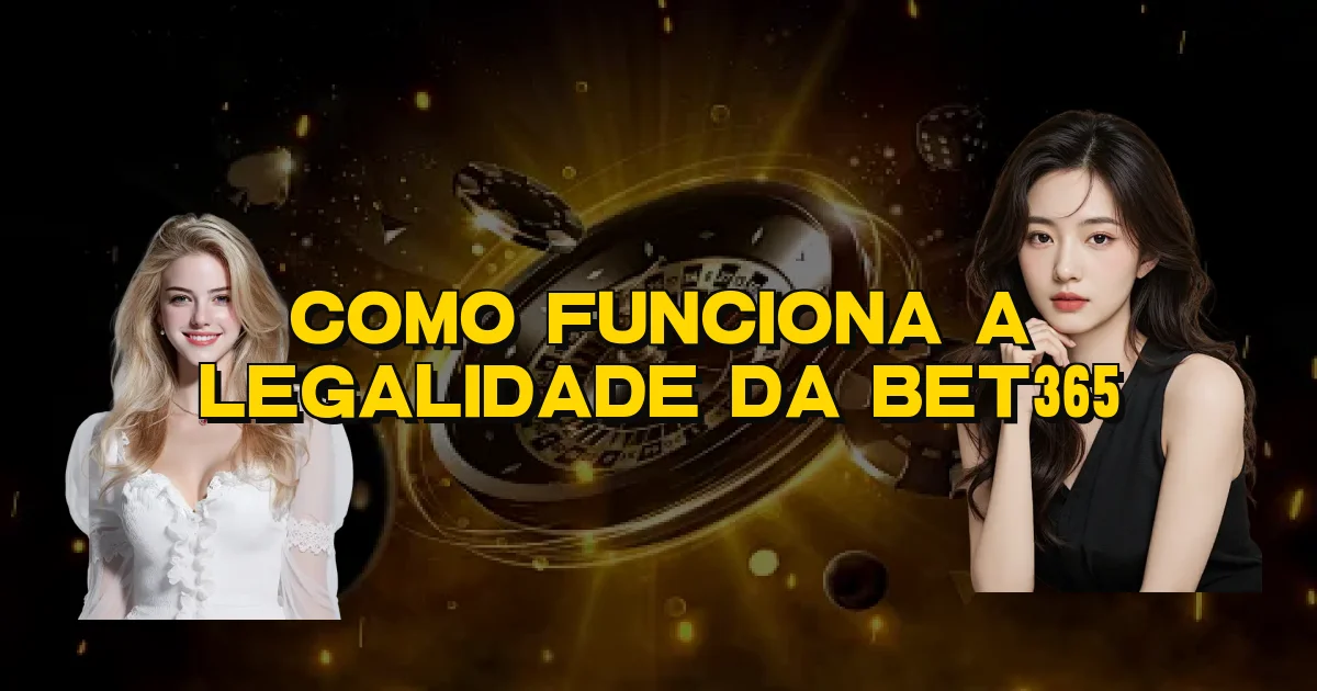 Como Funciona A Legalidade Da Bet365 Oficial