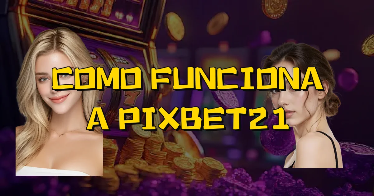 Como Funciona A Pixbet21 Oficial