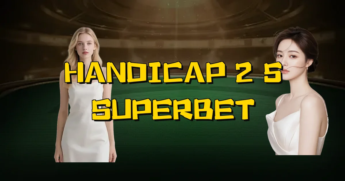 Handicap 2 5 Superbet Oficial