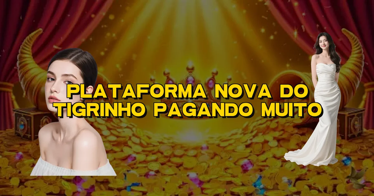 Plataforma Nova Do Tigrinho Pagando Muito Oficial